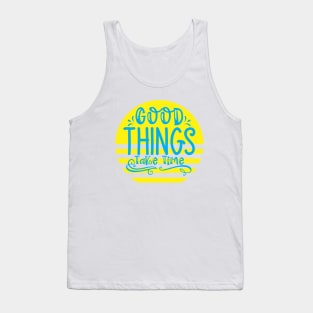 good things take time Tank Top